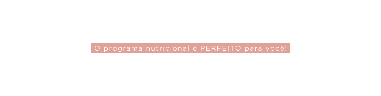 O programa nutricional é PERFEITO para você